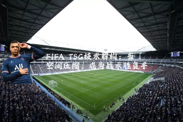 FIFA TSG技术解构:当「空间压缩」成为战术胜负手