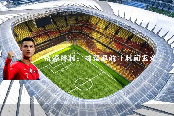 伤停补时：被误解的「时间正义」