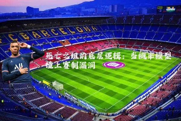 死亡之组的底层逻辑：当概率模型撞上赛制漏洞