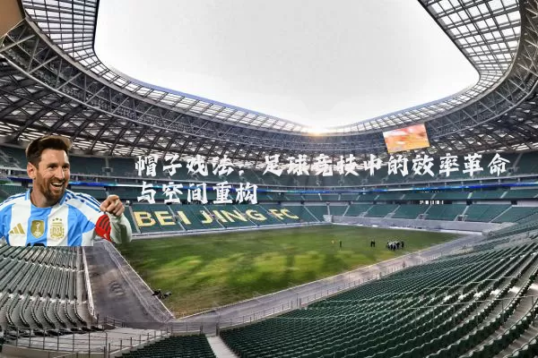 帽子戏法:足球竞技中的效率革命与空间重构